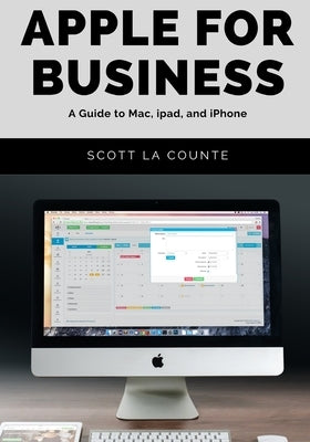 Apple For Business: A Guide to Mac, iPad, and iPhone by La Counte, Scott