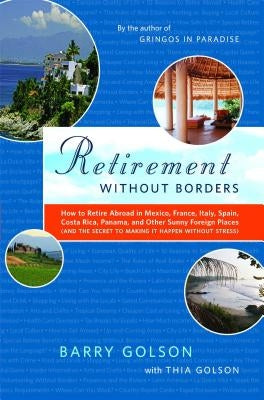 Retirement Without Borders: How to Retire Abroad--In Mexico, France, Italy, Spain, Costa Rica, Panama, and Other Sunny, Foreign Places (and the Se by Golson, Barry