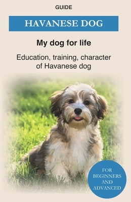 Havanese Dog: Education, training, character of Havanese Dogs - The Havanese Book by Guide, My Dog for Life