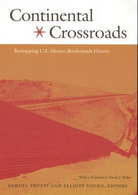Continental Crossroads: Remapping U.S.-Mexico Borderlands History by Truett, Samuel