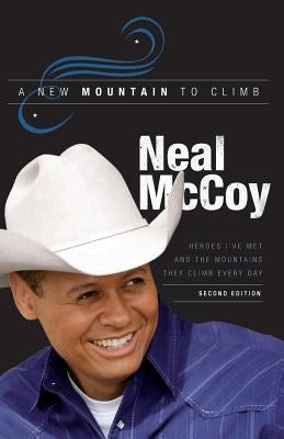 A New Mountain to Climb / Second Edition: Heroes I've Met and the Mountains They Climb Every Day by McCoy, Neal