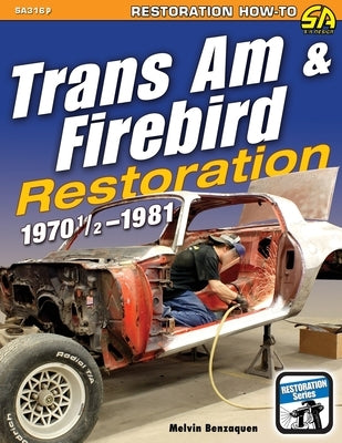 Trans Am & Firebird Restoration: 1970-1/2 - 1981 by Benzaquen, Melvin