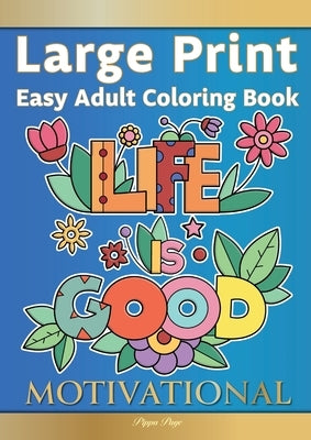 Large Print Easy Adult Coloring Book MOTIVATIONAL: A Motivational Coloring Book Of Inspirational Affirmations For Seniors, Beginners & Anyone Who Enjo by Page, Pippa