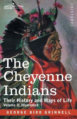 The Cheyenne Indians: Their History and Ways of Life, Volume II by Grinnell, George Bird