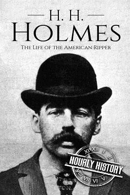 H. H. Holmes: The Life of the American Ripper by History, Hourly