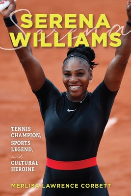 Serena Williams: Tennis Champion, Sports Legend, and Cultural Heroine by Corbett, Merlisa Lawrence