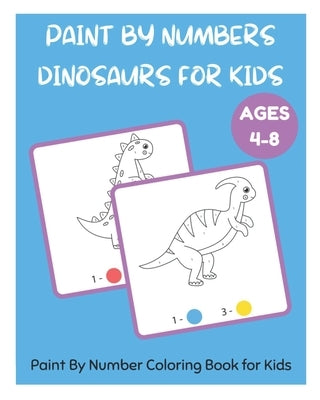 Paint By Numbers Dinosaurs for Kids - Paint By Number Coloring Book for Kids Ages 4-8 by Fletcher, David
