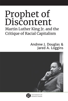 Prophet of Discontent: Martin Luther King Jr. and the Critique of Racial Capitalism by Loggins, Jared A.
