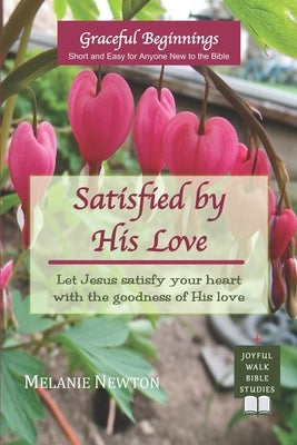 Satisfied by His Love: Let Jesus satisfy your heart with the goodness of His love (Selected New Testament Women) by Newton, Melanie