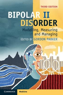 Bipolar II Disorder: Modelling, Measuring and Managing by Parker, Gordon