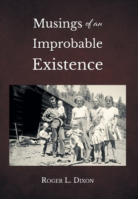 Musings of an Improbable Existence by Dixon, Roger L.