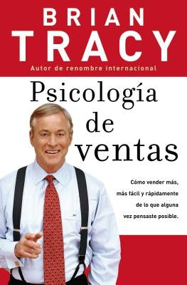 Psicología de Ventas: Cómo Vender Más, Más Fácil Y Rápidamente de Lo Que Alguna Vez Pensaste Que Fuese Posible by Tracy, Brian