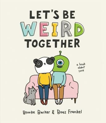 Let's Be Weird Together: A Book about Love by Barker, Brooke