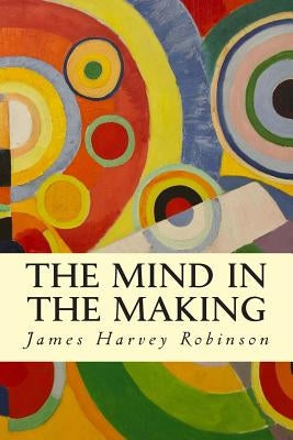 The Mind in the Making by Robinson, James Harvey