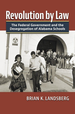 Revolution by Law: The Federal Government and the Desegregation of Alabama Schools by Landsberg, Brian K.