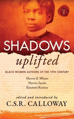 Shadows Uplifted Volume II: Black Women Authors of 19th Century American Personal Narratives & Autobiographies by Calloway, C. S. R.