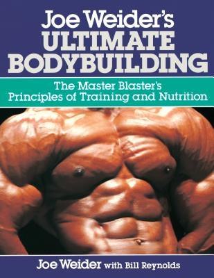 Joe Weider's Ultimate Bodybuilding: The Master Blaster's Principles of Training and Nutrition by Weider, Joe