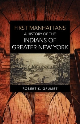 First Manhattans: A History of the Indians of Greater New York by Grumet, Robert