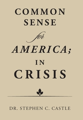 Common Sense for America; in Crisis by Castle, Stephen C.