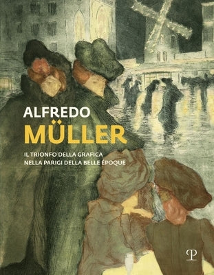 Alfredo Müller: Il Trionfo Della Grafica Nella Parigi Della Belle Époque by Bardazzi, Emanuele
