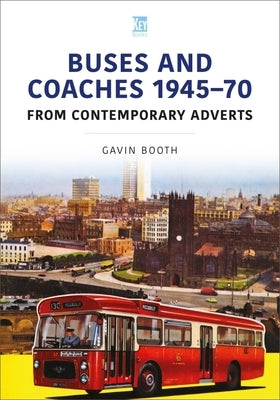 Buses and Coaches 1945-70: From Contemporary Adverts by Booth, Gavin