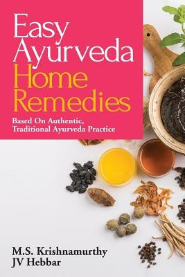 Easy Ayurveda Home Remedies: Based On Authentic, Traditional Ayurveda Practice by M. S. Krishnamurthy