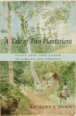 Tale of Two Plantations: Slave Life and Labor in Jamaica and Virginia by Dunn, Richard S.
