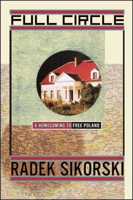 Full Circle: A Homecoming to Free Poland by Sikorski, Radek