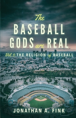 The Baseball Gods are Real: Vol. 3 - The Religion of Baseball by Fink, Jonathan a.