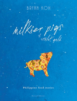 Milkier Pigs & Violet Gold: Philippine Food Stories by Koh, Bryan