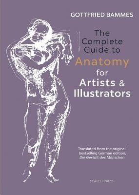 The Complete Guide to Anatomy for Artists & Illustrators by Bammes, Gottfried