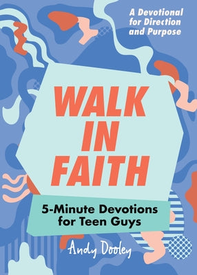 Walk in Faith: 5-Minute Devotions for Teen Guys by Dooley, Andy