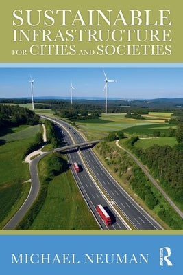 Sustainable Infrastructure for Cities and Societies by Neuman, Michael