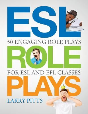 ESL Role Plays: 50 Engaging Role Plays for ESL and EFL Classes by Pitts, Larry