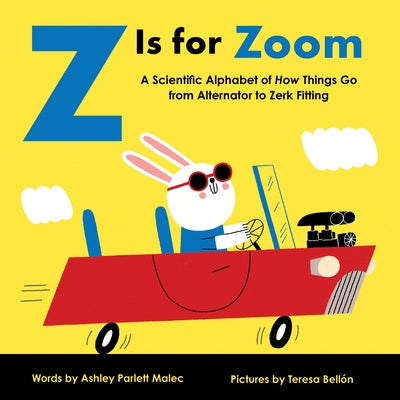Z Is for Zoom: A Scientific Alphabet of How Things Go, from Alternator to Zerk Fitting by Malec, Ashley
