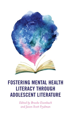 Fostering Mental Health Literacy through Adolescent Literature by Eisenbach, Brooke