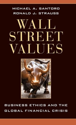 Wall Street Values: Business Ethics and the Global Financial Crisis by Santoro, Michael A.