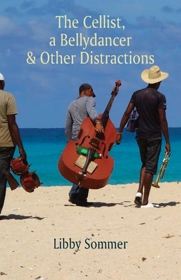 The Cellist, a Bellydancer & Other Distractions by Sommer, Libby