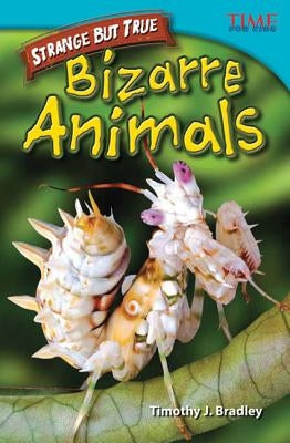 Strange but True: Bizarre Animals by Bradley, Timothy J.