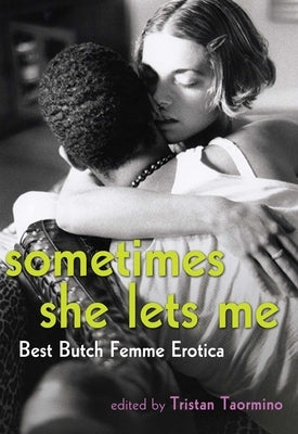 Sometimes She Lets Me: Best Butch Femme Erotica by Taormino, Tristan