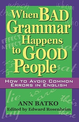 When Bad Grammar Happens to Good People: How to Avoid Common Errors in English by Batko, Ann