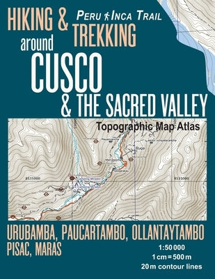 Hiking & Trekking around Cusco & The Sacred Valley Topographic Map Atlas 1: 50000 Urubamba, Paucartambo, Ollantaytambo, Pisac, Maras Peru Inca Trail: by Mazitto, Sergio