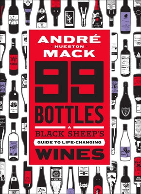 99 Bottles: A Black Sheep's Guide to Life-Changing Wines by Hueston Mack, Andr&#233;