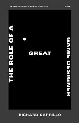 The Role of a Great Game Designer by Carrillo, Richard