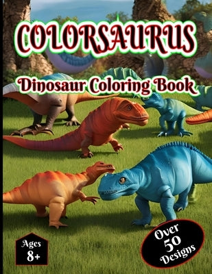 ColorSaurus Dinosaur Coloring Book for Kids: Great Gift for Boys & Girls, Ages 8+ by Le Tissier, Roger