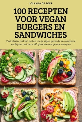 100 Recepten Voor Vegan Burgers En Sandwiches by Jolanda de Boer