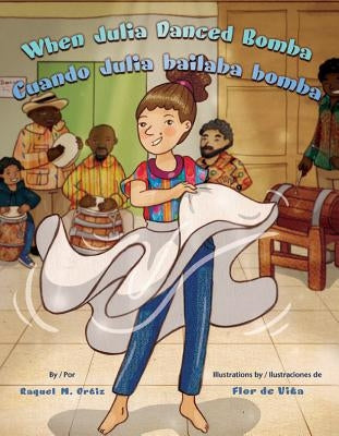 When Julia Danced Bomba/Cuando Julia Bailaba Bomba by Ortiz, Raquel M.