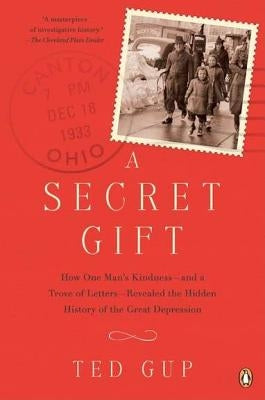 A Secret Gift: How One Man's Kindness--And a Trove of Letters--Revealed the Hidden History of T He Great Depression by Gup, Ted