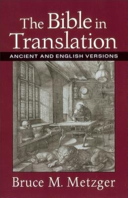The Bible in Translation: Ancient and English Versions by Metzger, Bruce M.
