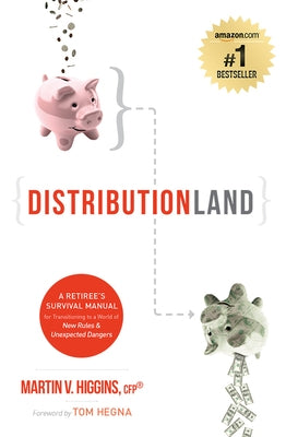 Distributionland: A Retiree's Survival Manual for Transitioning to a World of New Rules & Unexpected Dangers by Martin V. Higgins Cfp(r)
